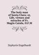 The holy man of Santa Clara; or, Life, virtues and miracles of Fr. Magin Catala, O.F.M, Engelhardt Zephyrin 