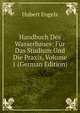 Handbuch Des Wasserbaues: Fur Das Studium Und Die Praxis, Volume 1 (German Edition), Hubert Engels 