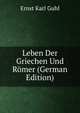 Leben Der Griechen Und Romer (German Edition), Ernst Karl Guhl 