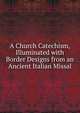 A Church Catechism, Illuminated with Border Designs from an Ancient Italian Missal, 