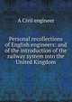 Personal recollections of English engineers: and of the introduction of the railway system into the United Kingdom, A Civil engineer 