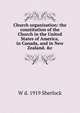Church organization: the constitution of the Church in the United States of America, in Canada, and in New Zealand. &c., W d. 1919 Sherlock 