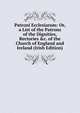 Patroni Ecclesiarum: Or, a List of the Patrons of the Dignities, Rectories &c. of the Church of England and Ireland (Irish Edition), 