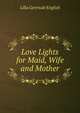 Love Lights for Maid, Wife and Mother, Lilla Gertrude English 