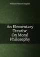 An Elementary Treatise On Moral Philosophy, William Watson English 