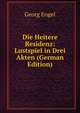 Die Heitere Residenz: Lustspiel in Drei Akten (German Edition), Georg Engel 