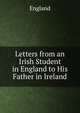 Letters from an Irish Student in England to His Father in Ireland, England 