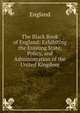 The Black Book of England: Exhibiting the Existing State, Policy, and Administration of the United Kingdom, England 