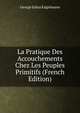 La Pratique Des Accouchements Chez Les Peuples Primitifs (French Edition), George Julius Engelmann 