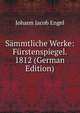 Sammtliche Werke: Furstenspiegel. 1812 (German Edition), Johann Jacob Engel 