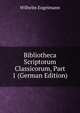 Bibliotheca Scriptorum Classicorum, Part 1 (German Edition), Wilhelm Engelmann 