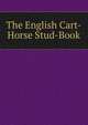 The English Cart-Horse Stud-Book, 
