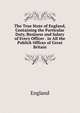 The True State of England, Containing the Particular Duty, Business and Salary of Every Officer . in All the Publick Offices of Great Britain, England 