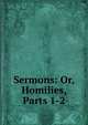 Sermons: Or, Homilies, Parts 1-2, 