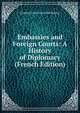 Embassies and Foreign Courts: A History of Diplomacy (French Edition), Eustace Clare Grenville Murray 