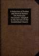 A Selection of Psalms and Several Hymns On Particular Occasions: Adapted to the Service of the Established Church, 