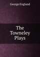 The Towneley Plays, George England 
