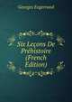Six Lecons De Prehistoire (French Edition), Georges Engerrand 