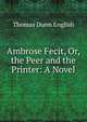 Ambrose Fecit, Or, the Peer and the Printer: A Novel, Thomas Dunn English 