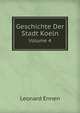 Geschichte Der Stadt Koeln. Volume 4, Leonard Ennen 