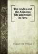 The Andes and the Amazon; life and travel in Peru, C Reginald 1868-1970 Enock 