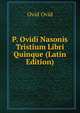 P. Ovidi Nasonis Tristium Libri Quinque (Latin Edition), Publius Ovidius Naso 