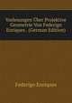 Vorlesungen ?ber Projektive Geometrie Von Federigo Enriques . (German Edition), Federigo Enriques 
