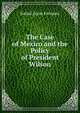 The Case of Mexico and the Policy of President Wilson, Rafael Zayas Enriquez 