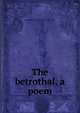 The betrothal, a poem, Martha Baldwin. [from old catalo Ensign 