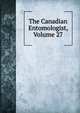 The Canadian Entomologist, Volume 27, 