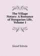 The Village Notary: A Romance of Hungarian Life, Volume 1, Eotvos Jozsef 