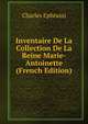 Inventaire De La Collection De La Reine Marie-Antoinette (French Edition), Charles Ephrussi 