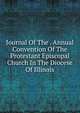 Journal Of The . Annual Convention Of The Protestant Episcopal Church In The Diocese Of Illinois., 