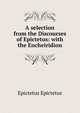 A selection from the Discourses of Epictetus: with the Encheiridion, Epictetus Epictetus 