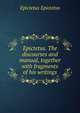 Epictetus. The discourses and manual, together with fragments of his writings, Epictetus Epictetus 