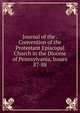 Journal of the . Convention of the Protestant Episcopal Church in the Diocese of Pennsylvania, Issues 87-88, 