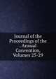 Journal of the Proceedings of the . Annual Convention, Volumes 25-29, 