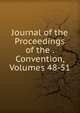Journal of the Proceedings of the . Convention, Volumes 48-51, 