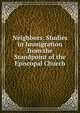 Neighbors: Studies in Immigration from the Standpoint of the Episcopal Church, 