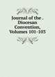 Journal of the . Diocesan Convention, Volumes 101-103, 