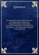 Dissertationes Ab Arriano Digestae Ad Fidem Codicis Bodleiani Recensuit Henricus Schenkl: Accedunt Fragmenta, Enchiridion Ex Recensione . Epicteteorum Reliquiae (Latin Edition), Epictetus 