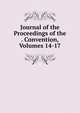 Journal of the Proceedings of the . Convention, Volumes 14-17, 