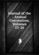 Journal of the . Annual Convention, Volumes 23-26, 