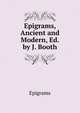 Epigrams, Ancient and Modern, Ed. by J. Booth, Epigrams 