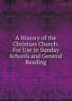 A History of the Christian Church: For Use in Sunday Schools and General Reading, 