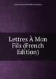 Lettres A Mon Fils (French Edition), Louise Florence Petronille Tard Epinay 