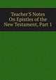 Teacher'S Notes On Epistles of the New Testament, Part 1, 