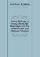 Facing Old Age: A Study of Old Age Dependency in the United States and Old Age Pensions, Abraham Epstein 