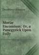 Mori? Encomium: Or, a Panegyrick Upon Folly, Erasmus Desiderius 