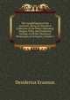 The Apophthegms of the Ancients: Being an Historical Collection of the Most Celebrated, Elegant, Pithy and Prudential Sayings of All the Illustrious Personages of Antiquity, Volume 1, Erasmus Desiderius 